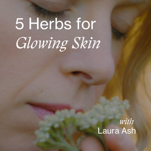 5 Herbs for Glowing Skin with Laura Ash